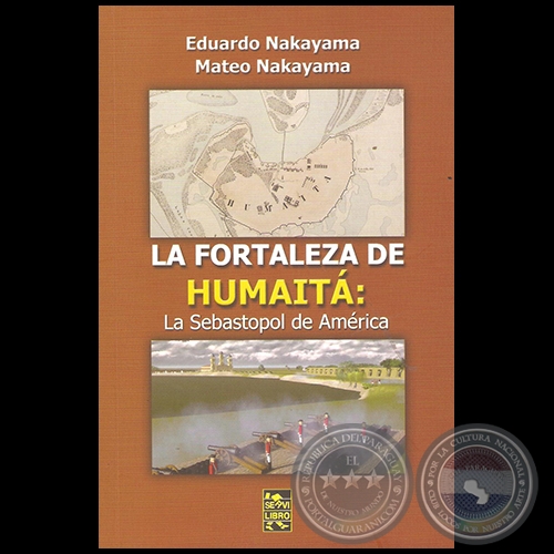 LA FORTALEZA DE HUMAITÁ: LA SEBASTOPOL DE AMÉRICA - Por EDUARDO NAKAYAMA - Año 2015